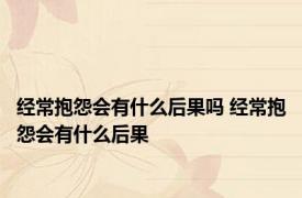 经常抱怨会有什么后果吗 经常抱怨会有什么后果 