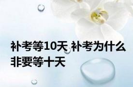 补考等10天 补考为什么非要等十天