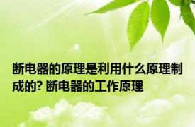 断电器的原理是利用什么原理制成的? 断电器的工作原理