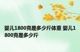 婴儿1800克是多少斤体重 婴儿1800克是多少斤