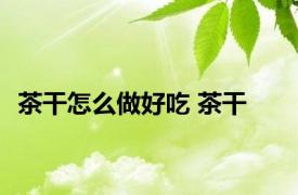 茶干怎么做好吃 茶干 