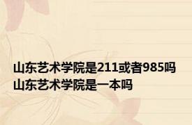 山东艺术学院是211或者985吗 山东艺术学院是一本吗