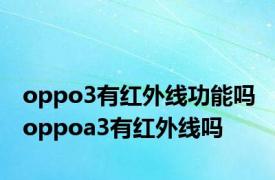 oppo3有红外线功能吗 oppoa3有红外线吗