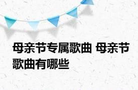 母亲节专属歌曲 母亲节歌曲有哪些