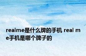 realme是什么牌的手机 real me手机是哪个牌子的