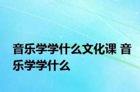 音乐学学什么文化课 音乐学学什么