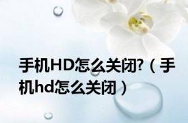 手机HD怎么关闭?（手机hd怎么关闭）