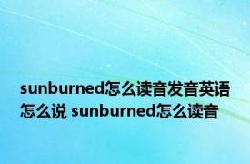 sunburned怎么读音发音英语怎么说 sunburned怎么读音 