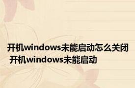 开机windows未能启动怎么关闭 开机windows未能启动 