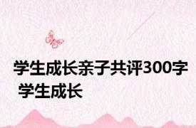 学生成长亲子共评300字 学生成长 