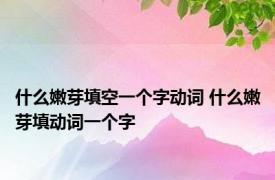 什么嫩芽填空一个字动词 什么嫩芽填动词一个字 