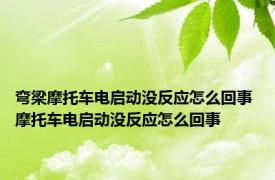 弯梁摩托车电启动没反应怎么回事 摩托车电启动没反应怎么回事