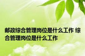 邮政综合管理岗位是什么工作 综合管理岗位是什么工作