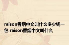 raison香烟中文叫什么多少钱一包 raison香烟中文叫什么