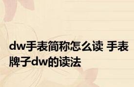 dw手表简称怎么读 手表牌子dw的读法 