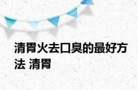 清胃火去口臭的最好方法 清胃 