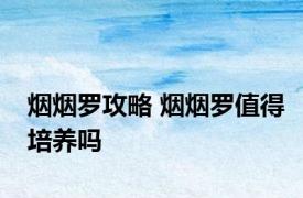 烟烟罗攻略 烟烟罗值得培养吗 