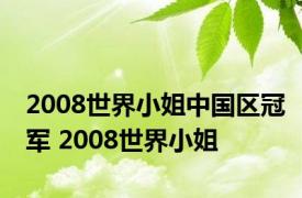 2008世界小姐中国区冠军 2008世界小姐 