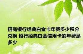 招商银行经典白金卡年费多少积分兑换 招行经典白金信用卡的年费是多少