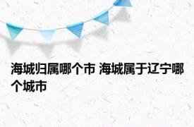 海城归属哪个市 海城属于辽宁哪个城市