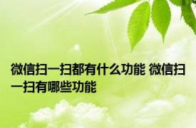 微信扫一扫都有什么功能 微信扫一扫有哪些功能