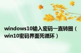 windows10输入密码一直转圈（win10密码界面死循环）