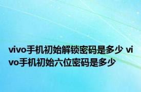 vivo手机初始解锁密码是多少 vivo手机初始六位密码是多少