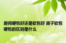 房间硬包好还是软包好 房子软包硬包的区别是什么