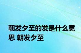 朝发夕至的发是什么意思 朝发夕至 