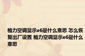 格力空调显示e6是什么意思 怎么恢复出厂设置 格力空调显示e6是什么意思