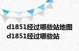 d1851经过哪些站地图 d1851经过哪些站 