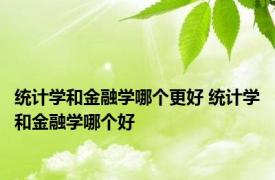 统计学和金融学哪个更好 统计学和金融学哪个好 