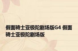 假面骑士亚极陀剧场版G4 假面骑士亚极陀剧场版 