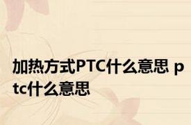 加热方式PTC什么意思 ptc什么意思