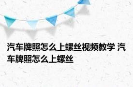 汽车牌照怎么上螺丝视频教学 汽车牌照怎么上螺丝