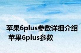 苹果6plus参数详细介绍 苹果6plus参数 