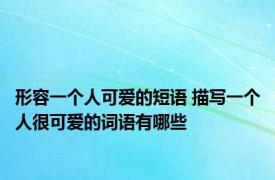 形容一个人可爱的短语 描写一个人很可爱的词语有哪些