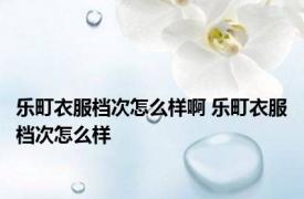 乐町衣服档次怎么样啊 乐町衣服档次怎么样 