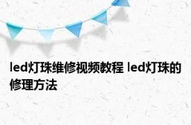 led灯珠维修视频教程 led灯珠的修理方法