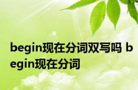 begin现在分词双写吗 begin现在分词 