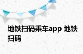 地铁扫码乘车app 地铁扫码 