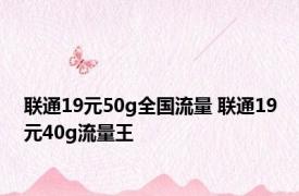 联通19元50g全国流量 联通19元40g流量王 