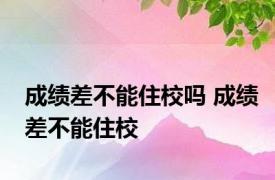 成绩差不能住校吗 成绩差不能住校 