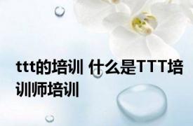 ttt的培训 什么是TTT培训师培训