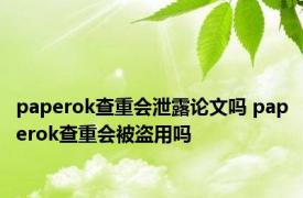 paperok查重会泄露论文吗 paperok查重会被盗用吗