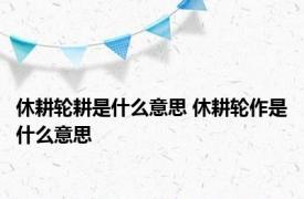 休耕轮耕是什么意思 休耕轮作是什么意思