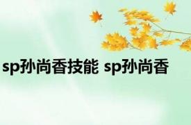 sp孙尚香技能 sp孙尚香 