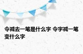 令减去一笔是什么字 令字减一笔变什么字