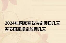 2024年国家春节法定假日几天 春节国家规定放假几天