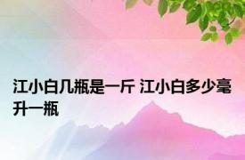 江小白几瓶是一斤 江小白多少毫升一瓶